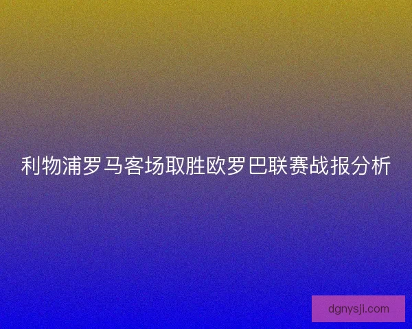 利物浦罗马客场取胜欧罗巴联赛战报分析