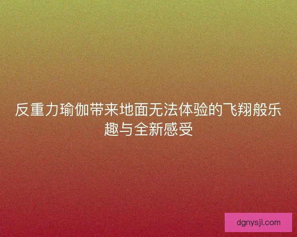 反重力瑜伽带来地面无法体验的飞翔般乐趣与全新感受